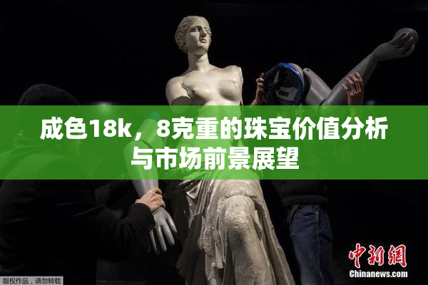 成色18k，8克重的珠宝价值分析与市场前景展望