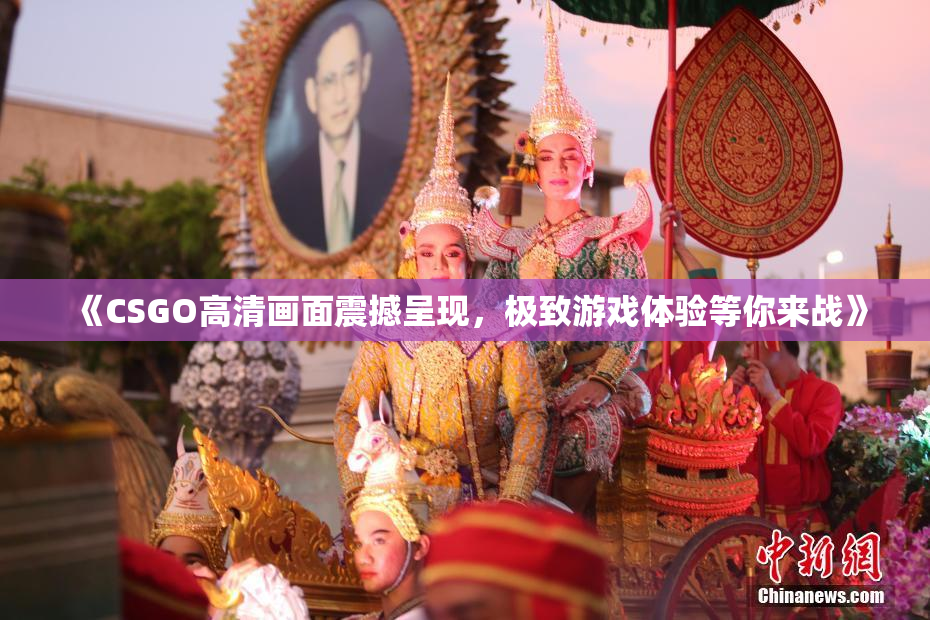 《CSGO高清画面震撼呈现，极致游戏体验等你来战》