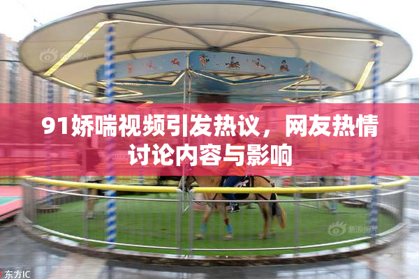 91娇喘视频引发热议，网友热情讨论内容与影响