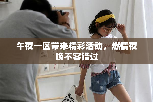 午夜一区带来精彩活动，燃情夜晚不容错过