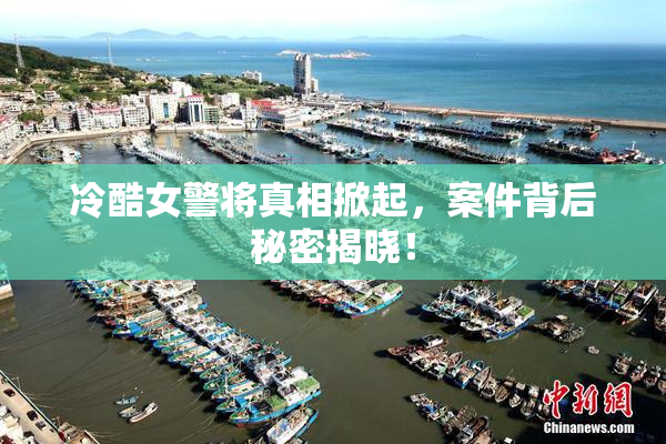 冷酷女警将真相掀起，案件背后秘密揭晓！