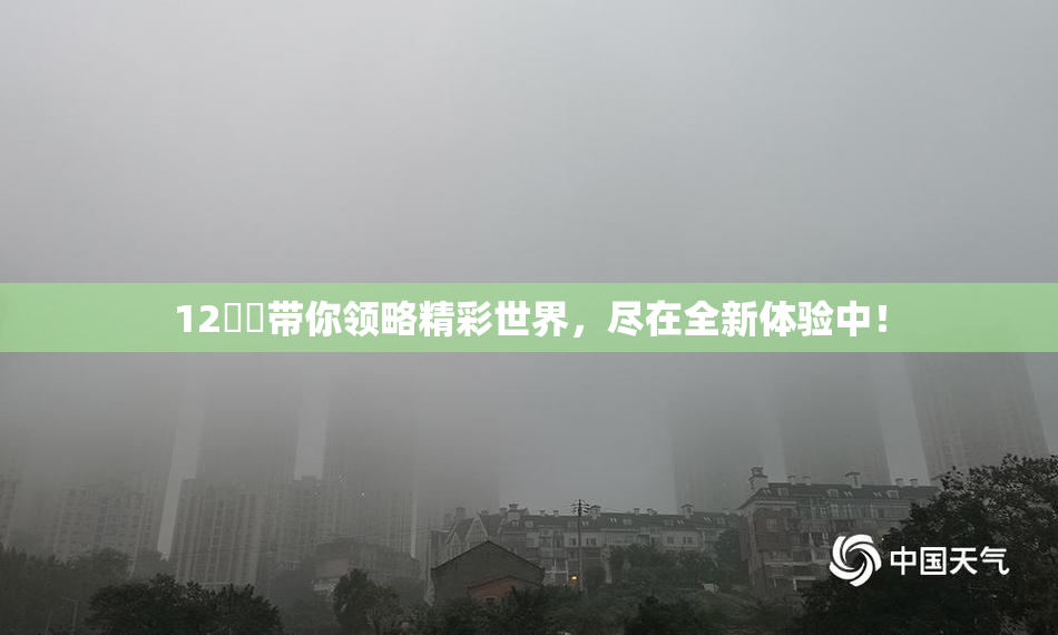 12妺妺带你领略精彩世界，尽在全新体验中！
