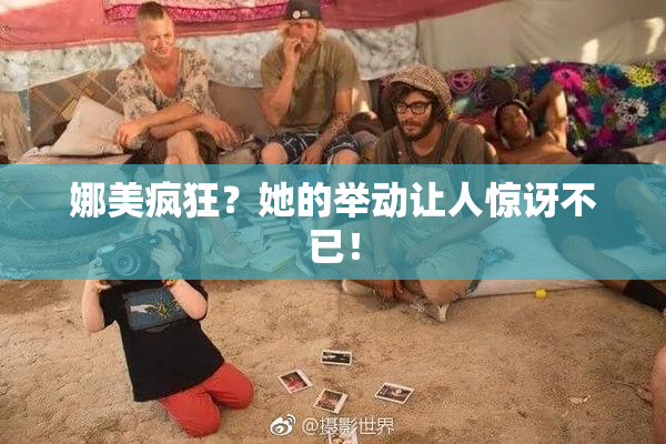 娜美疯狂？她的举动让人惊讶不已！
