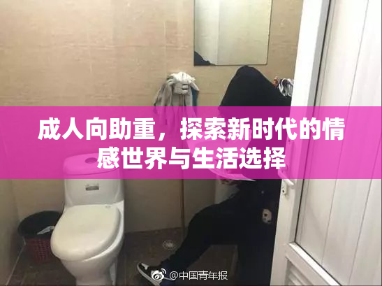 成人向助重，探索新时代的情感世界与生活选择