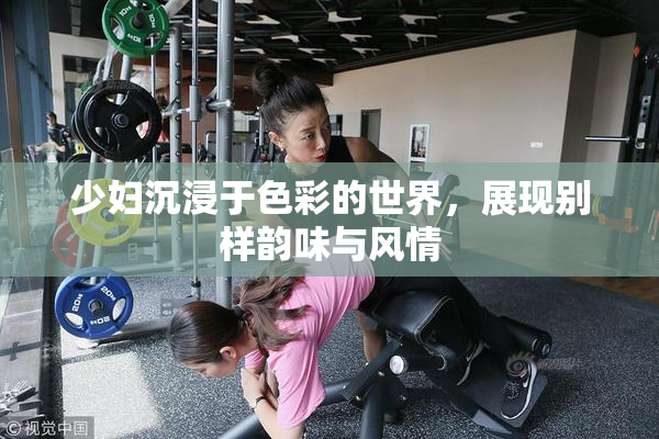 少妇沉浸于色彩的世界，展现别样韵味与风情