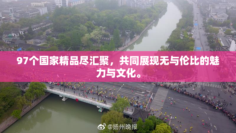 97个国家精品尽汇聚，共同展现无与伦比的魅力与文化。
