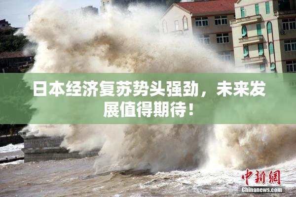 日本经济复苏势头强劲，未来发展值得期待！