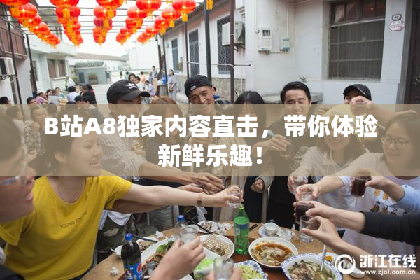 B站A8独家内容直击，带你体验新鲜乐趣！