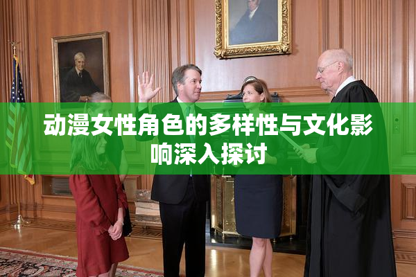 动漫女性角色的多样性与文化影响深入探讨