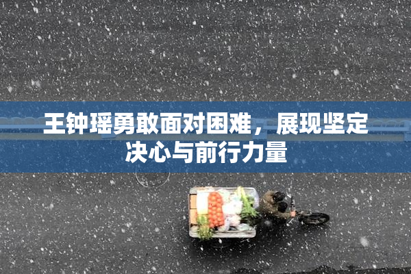 王钟瑶勇敢面对困难，展现坚定决心与前行力量