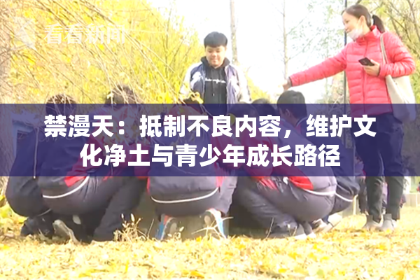 禁漫天：抵制不良内容，维护文化净土与青少年成长路径