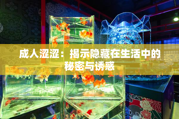 成人涩涩：揭示隐藏在生活中的秘密与诱惑