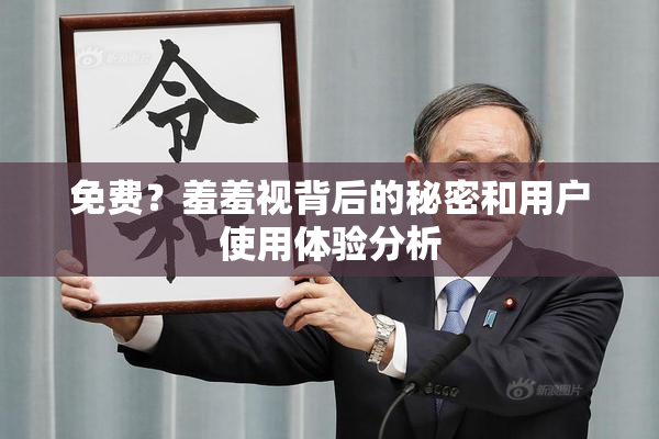 免费？羞羞视背后的秘密和用户使用体验分析