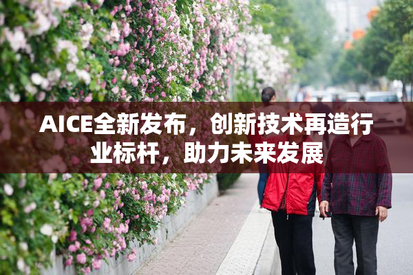 AICE全新发布，创新技术再造行业标杆，助力未来发展
