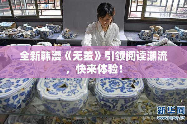 全新韩漫《无羞》引领阅读潮流，快来体验！