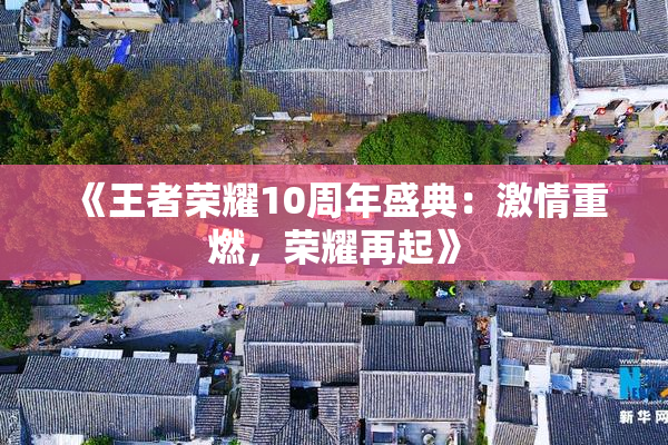 《王者荣耀10周年盛典：激情重燃，荣耀再起》