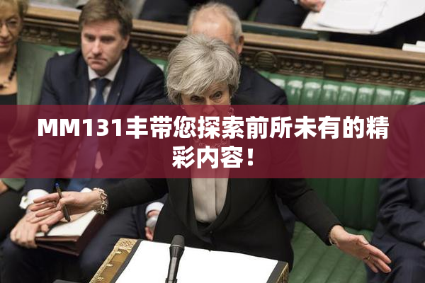 MM131丰带您探索前所未有的精彩内容！
