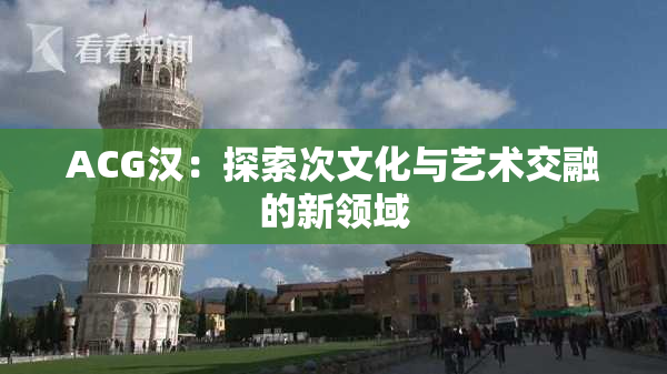 ACG汉：探索次文化与艺术交融的新领域