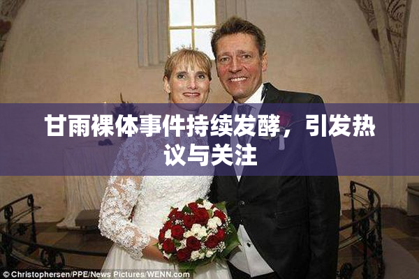 甘雨裸体事件持续发酵，引发热议与关注