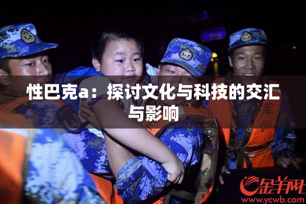 性巴克a：探讨文化与科技的交汇与影响