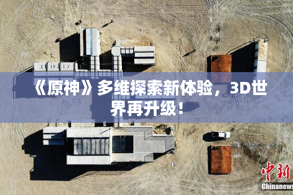 《原神》多维探索新体验，3D世界再升级！