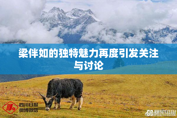 梁伴如的独特魅力再度引发关注与讨论