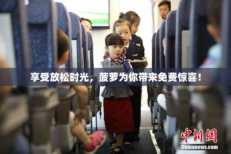享受放松时光，菠萝为你带来免费惊喜！