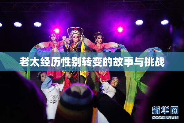 老太经历性别转变的故事与挑战