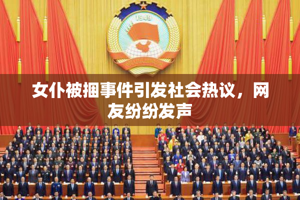 女仆被捆事件引发社会热议，网友纷纷发声
