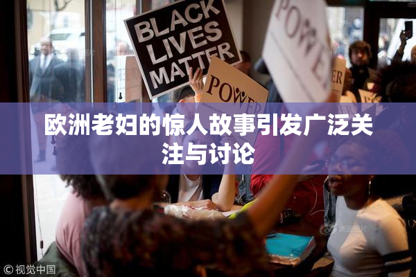 欧洲老妇的惊人故事引发广泛关注与讨论