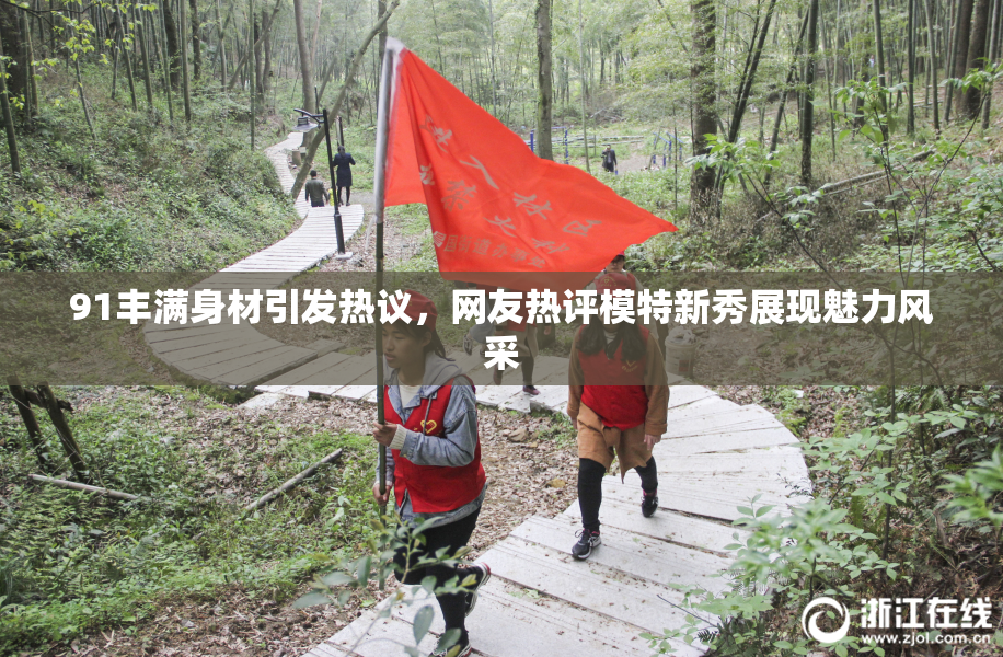 91丰满身材引发热议，网友热评模特新秀展现魅力风采