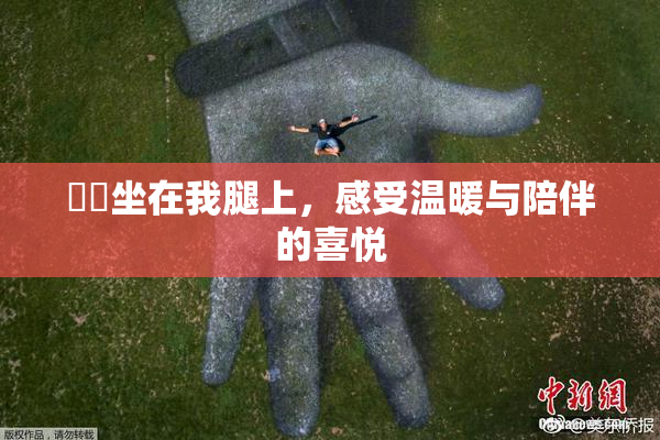 妺妺坐在我腿上，感受温暖与陪伴的喜悦