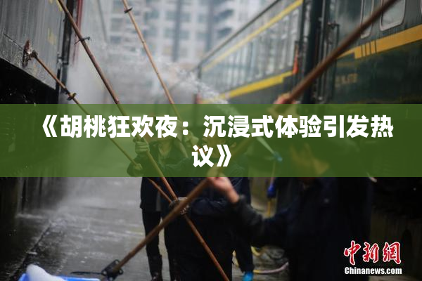 《胡桃狂欢夜：沉浸式体验引发热议》