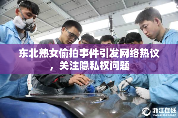 东北熟女偷拍事件引发网络热议，关注隐私权问题