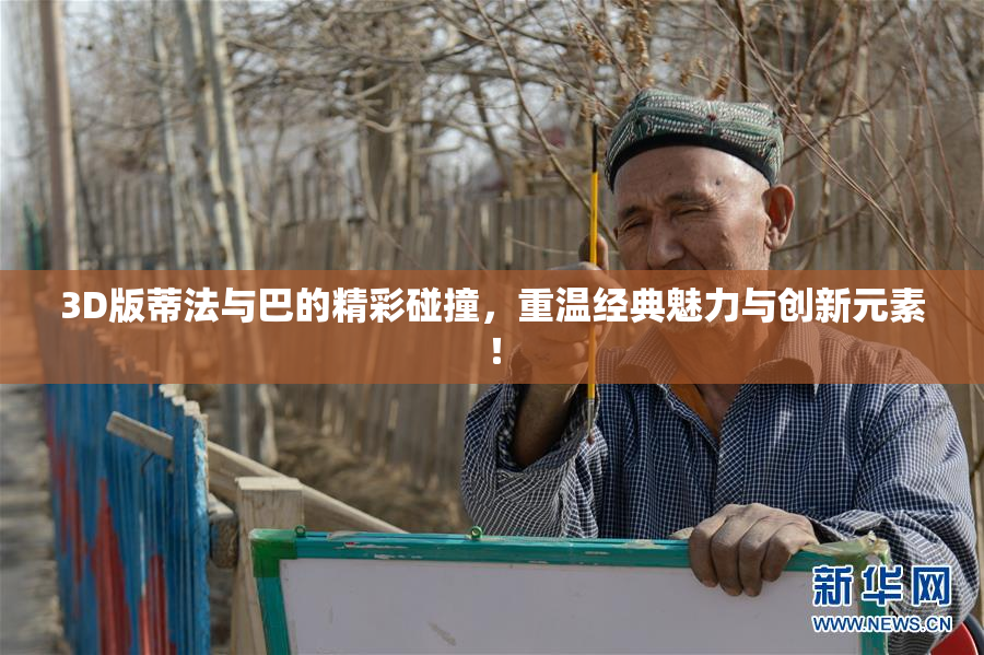 3D版蒂法与巴的精彩碰撞，重温经典魅力与创新元素！