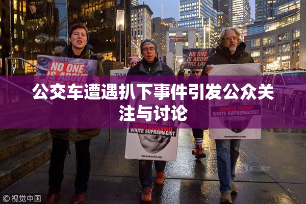 公交车遭遇扒下事件引发公众关注与讨论