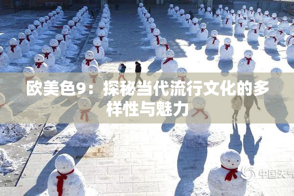 欧美色9：探秘当代流行文化的多样性与魅力