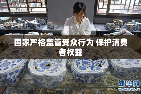 国家严格监管受众行为 保护消费者权益