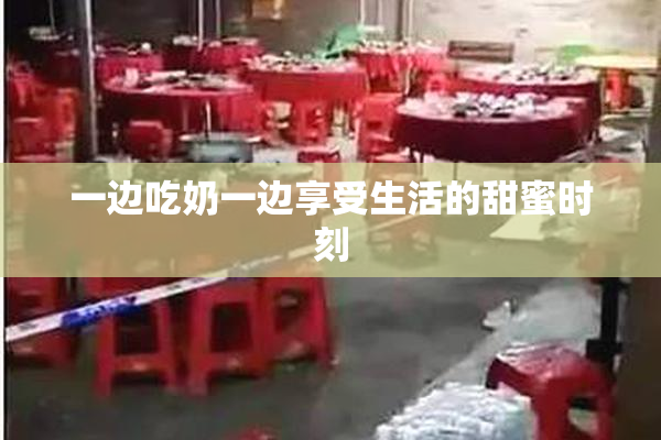 一边吃奶一边享受生活的甜蜜时刻