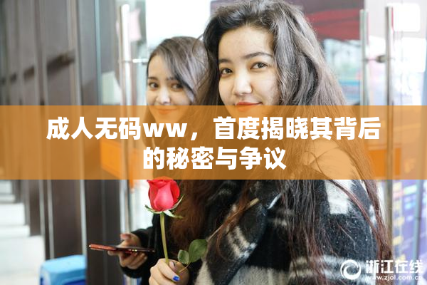 成人无码ww，首度揭晓其背后的秘密与争议