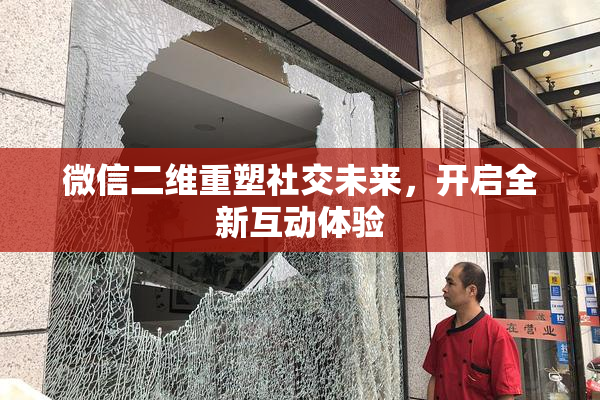 微信二维重塑社交未来，开启全新互动体验