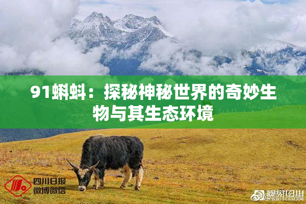 91蝌蚪：探秘神秘世界的奇妙生物与其生态环境