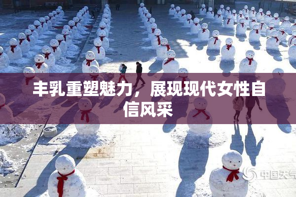 丰乳重塑魅力，展现现代女性自信风采