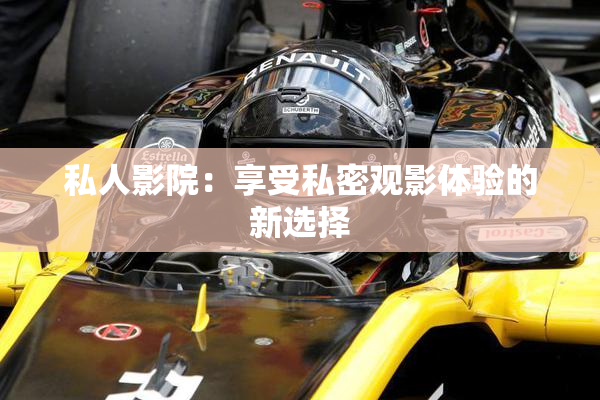 私人影院：享受私密观影体验的新选择