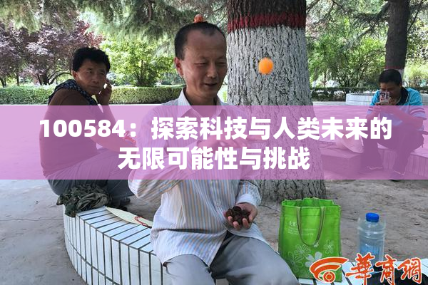 100584：探索科技与人类未来的无限可能性与挑战