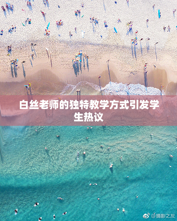 白丝老师的独特教学方式引发学生热议