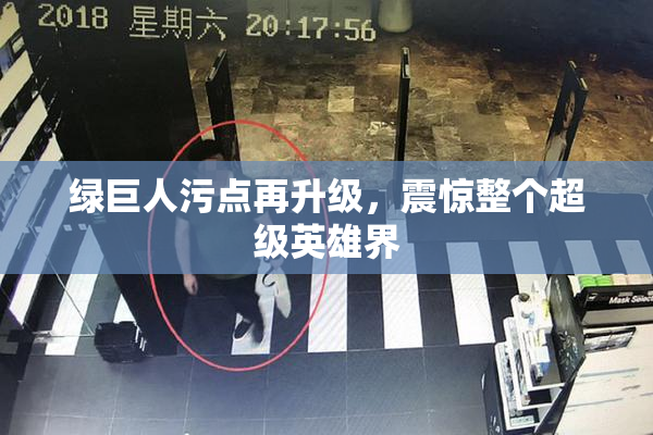 绿巨人污点再升级，震惊整个超级英雄界
