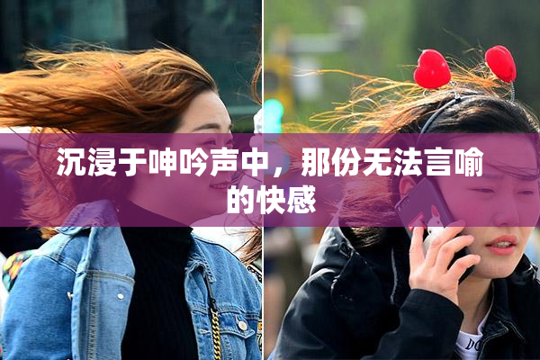 沉浸于呻吟声中，那份无法言喻的快感
