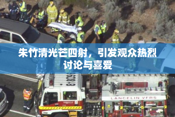 朱竹清光芒四射，引发观众热烈讨论与喜爱