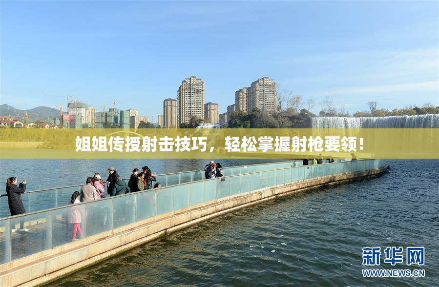 姐姐传授射击技巧，轻松掌握射枪要领！